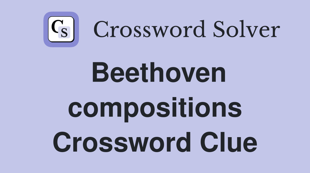 Beethoven compositions Crossword Clue