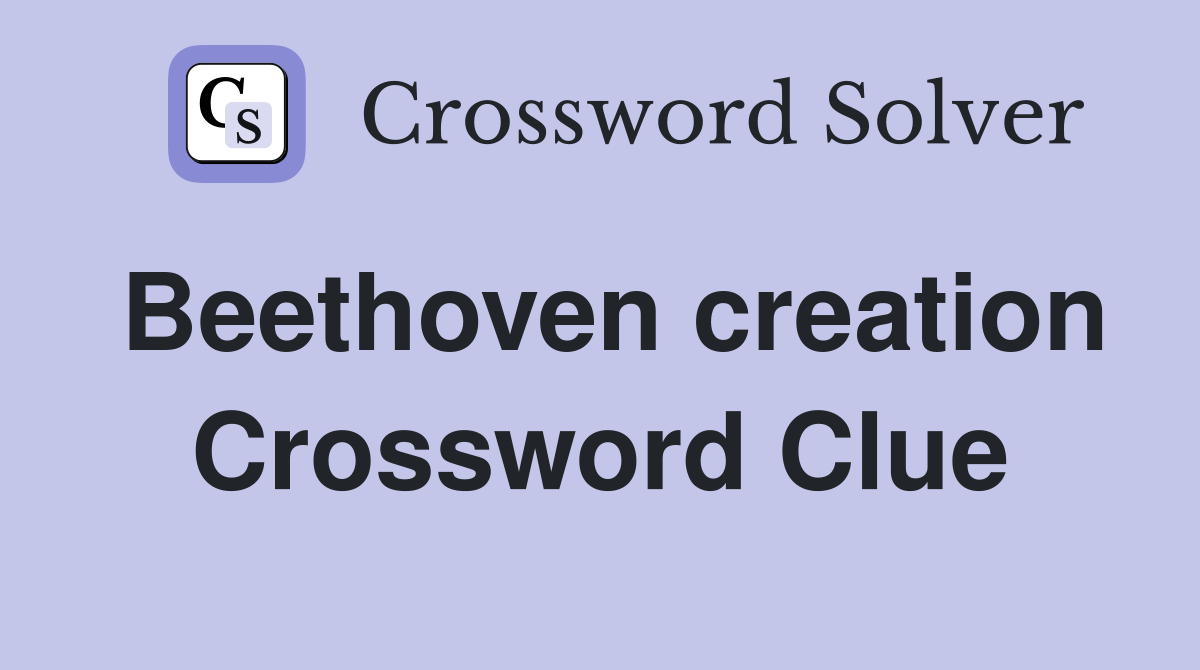 Beethoven creation Crossword Clue