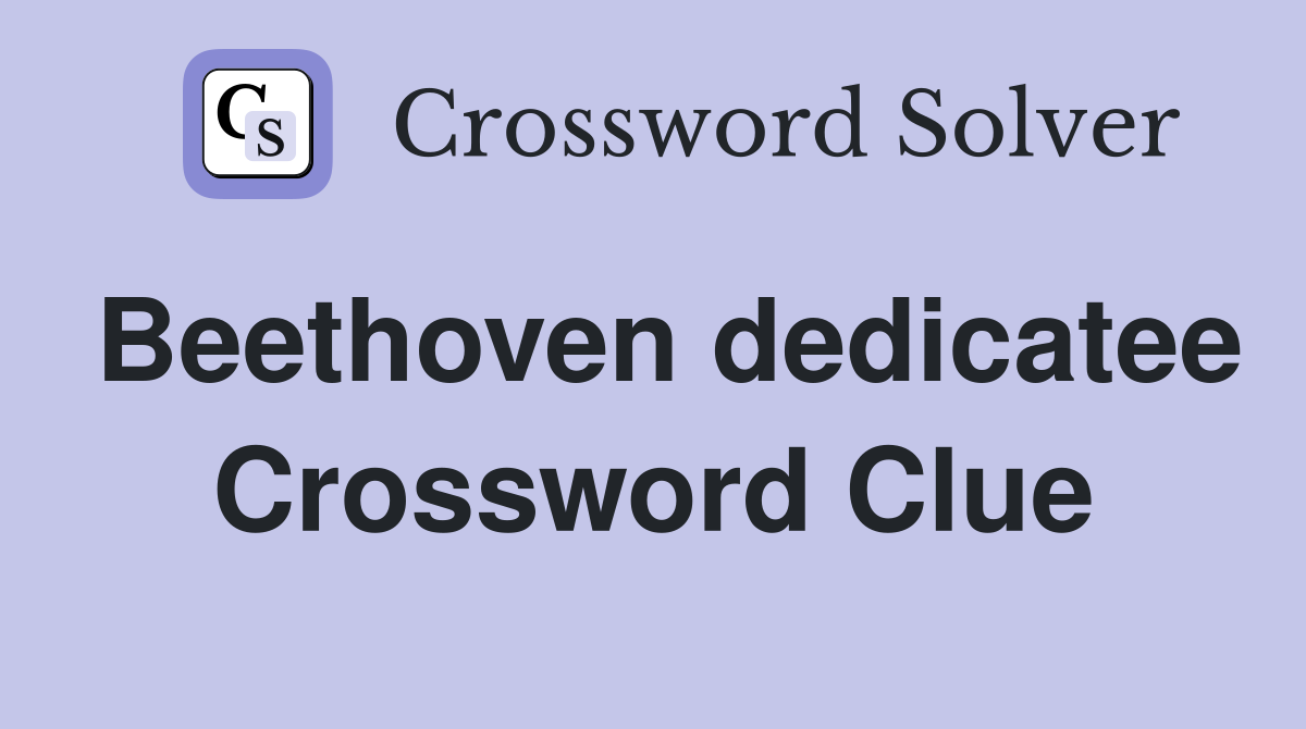 Beethoven dedicatee Crossword Clue Answers Crossword Solver