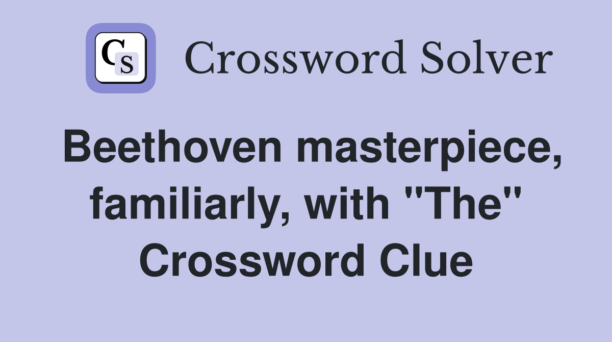 Beethoven masterpiece, familiarly, with "The" Crossword Clue