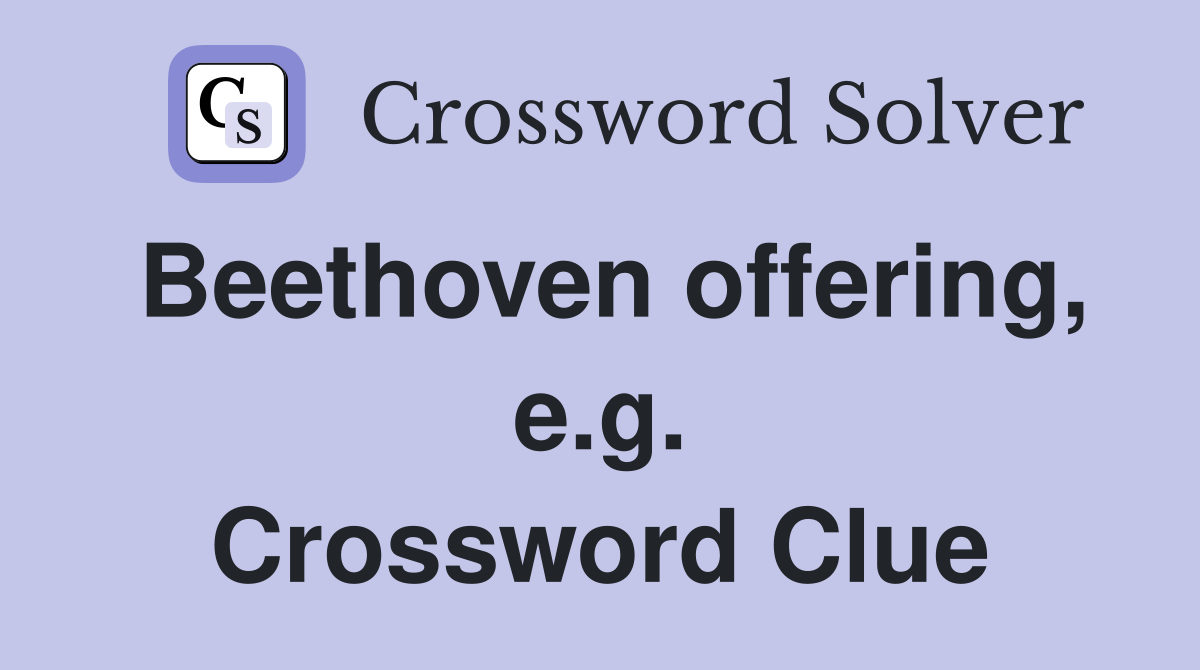 Beethoven offering, e.g. Crossword Clue
