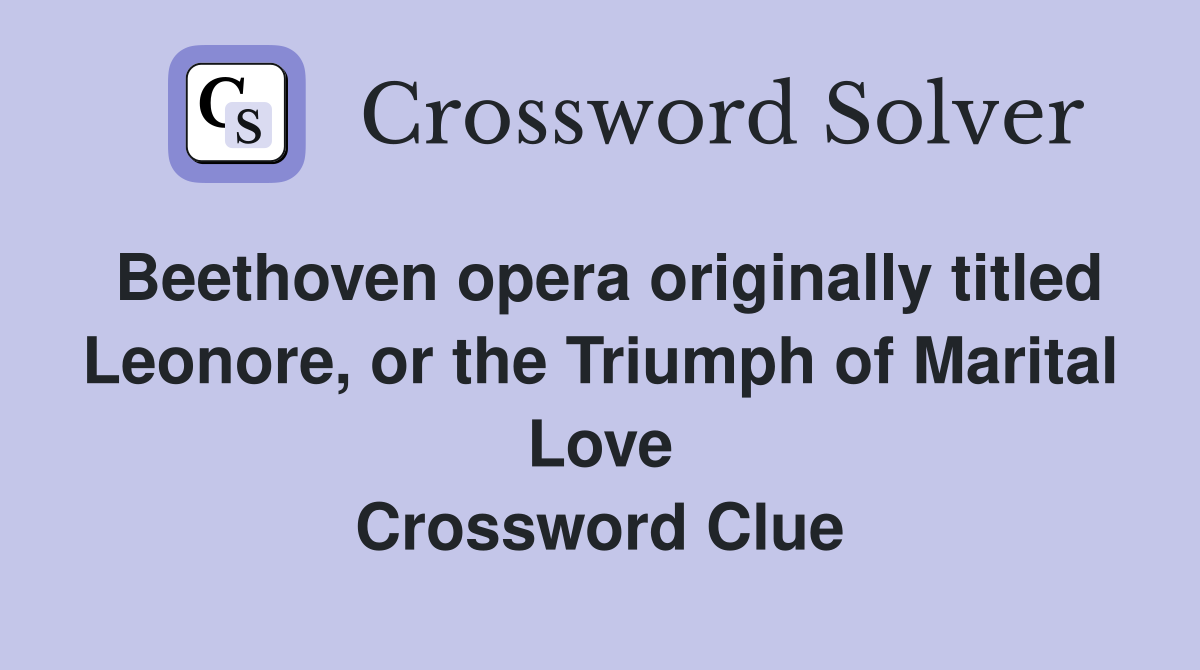 Beethoven opera originally titled Leonore, or the Triumph of Marital Love Crossword Clue