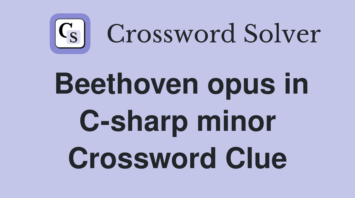 Beethoven opus in C-sharp minor Crossword Clue