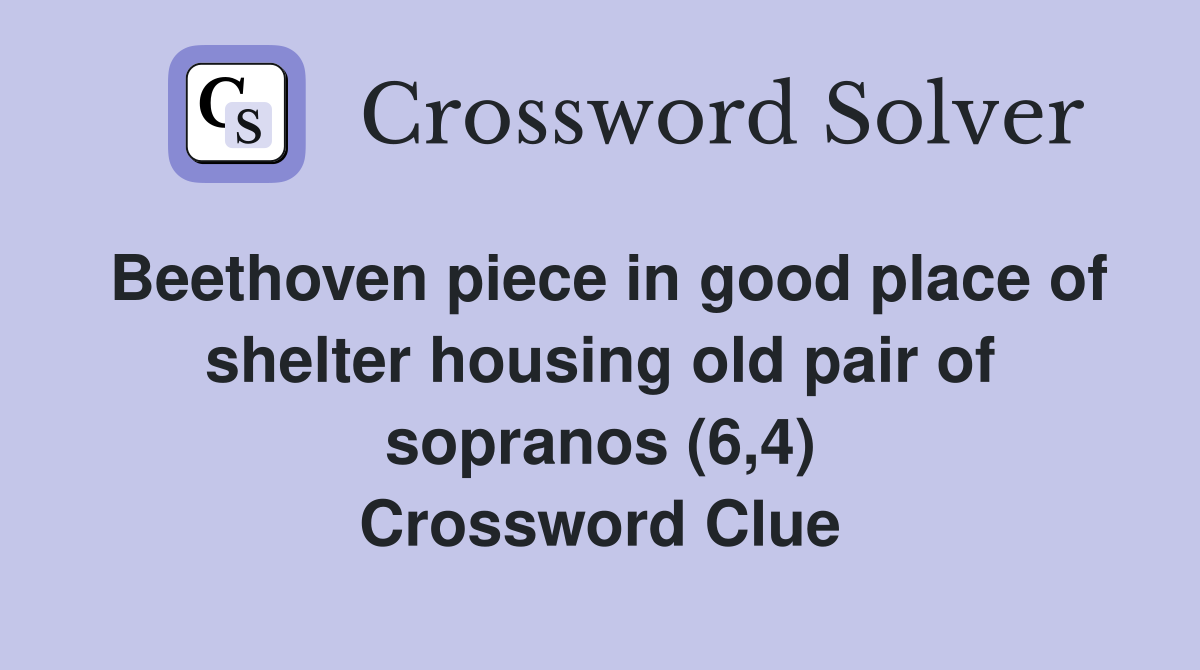 Beethoven piece in good place of shelter housing old pair of sopranos (6,4) Crossword Clue