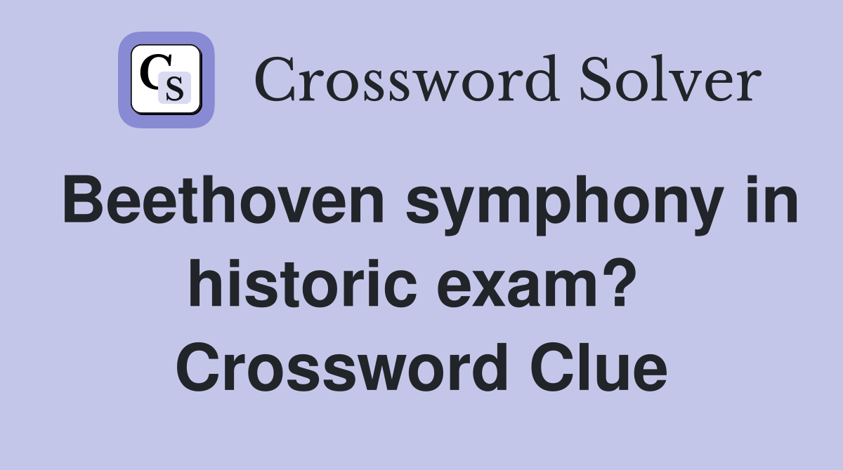 Beethoven symphony in historic exam?  Crossword Clue