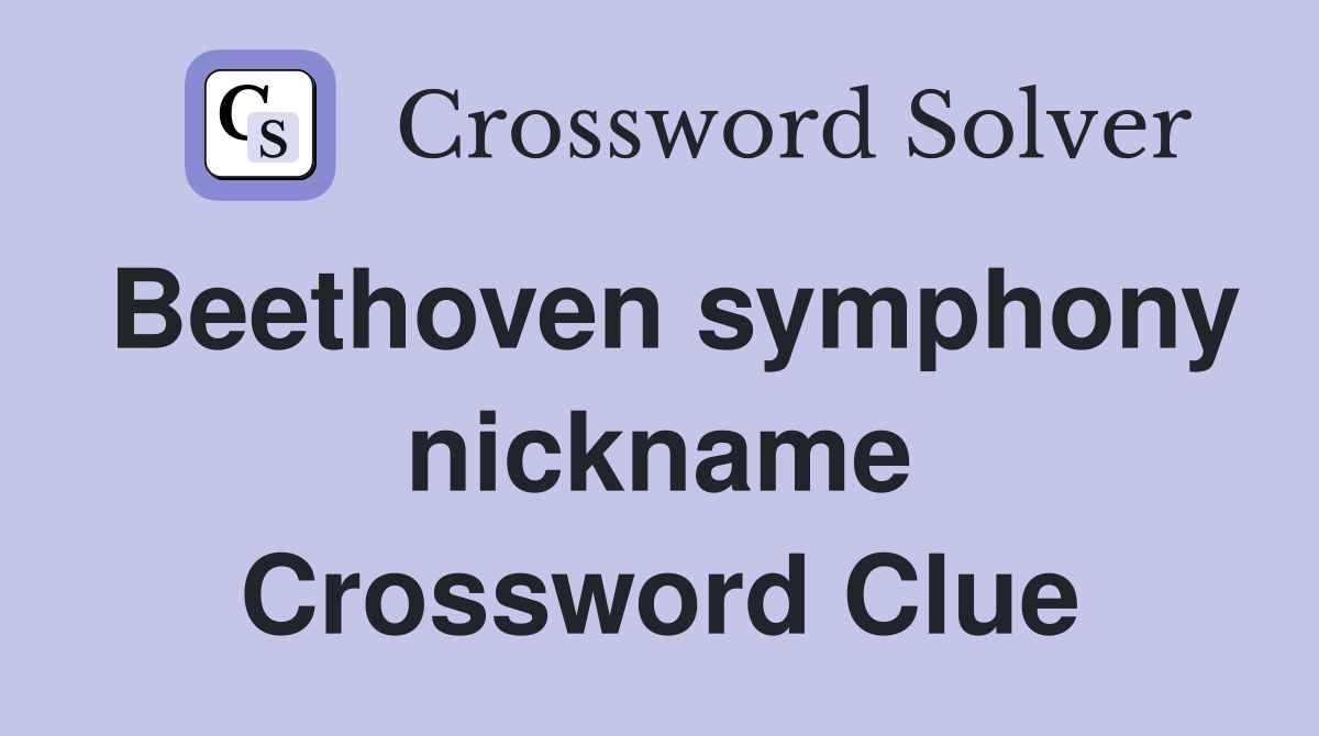 Beethoven symphony nickname Crossword Clue