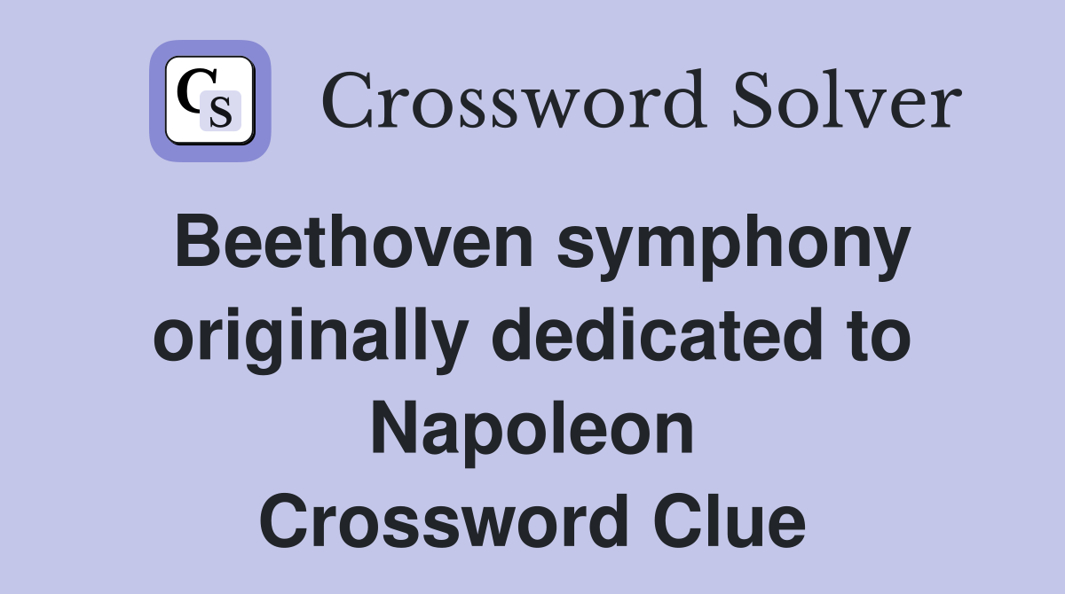 Beethoven symphony originally dedicated to Napoleon Crossword Clue