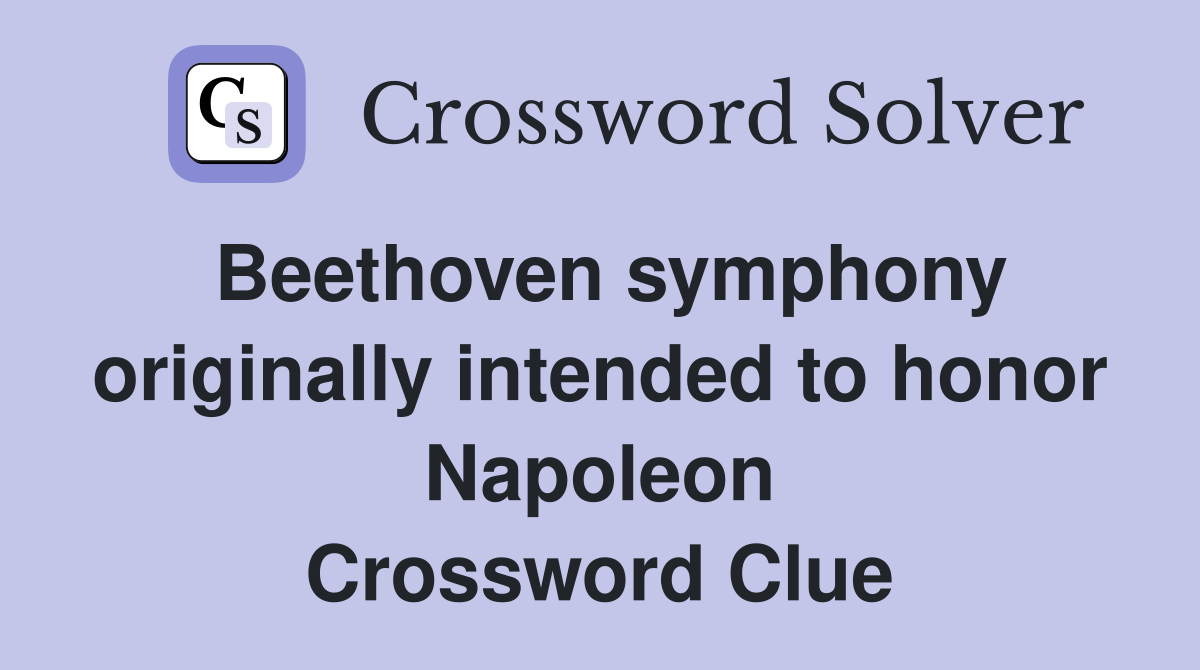 Beethoven symphony originally intended to honor Napoleon Crossword Clue