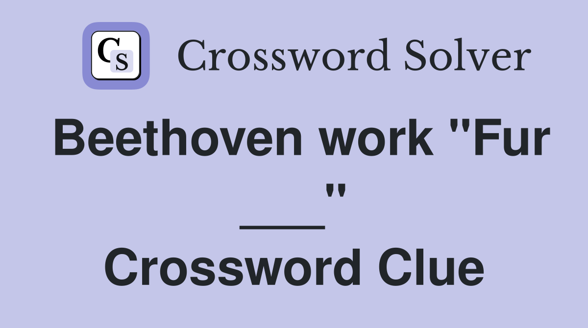 Beethoven work "Fur ___" Crossword Clue