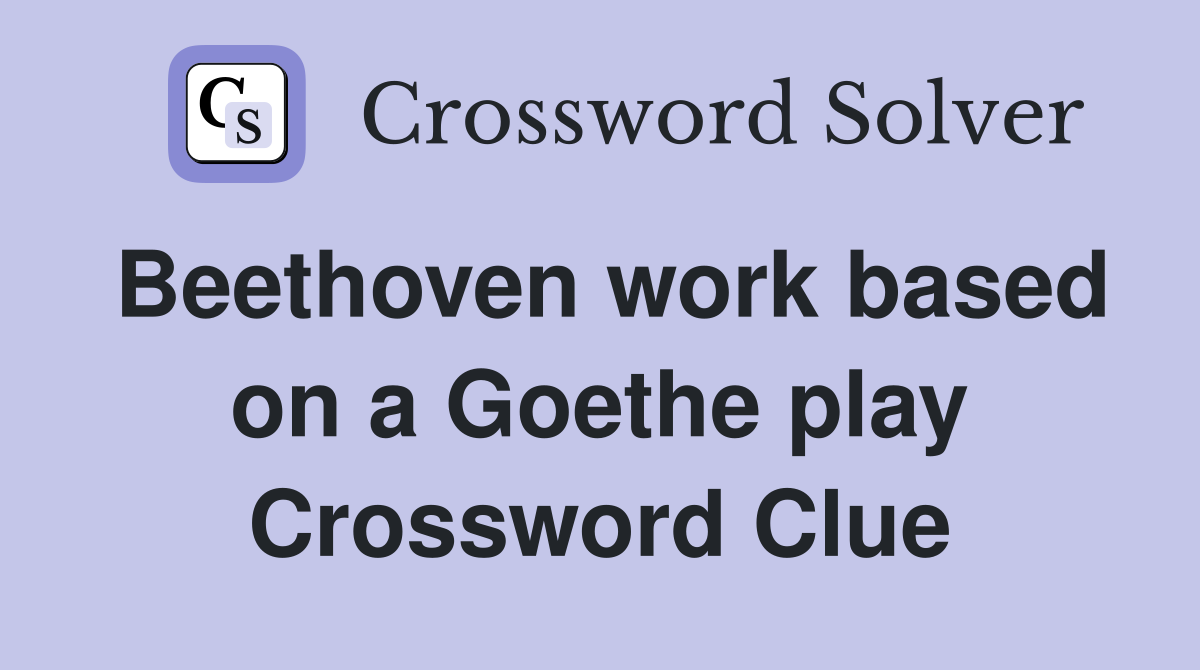 Beethoven work based on a Goethe play Crossword Clue