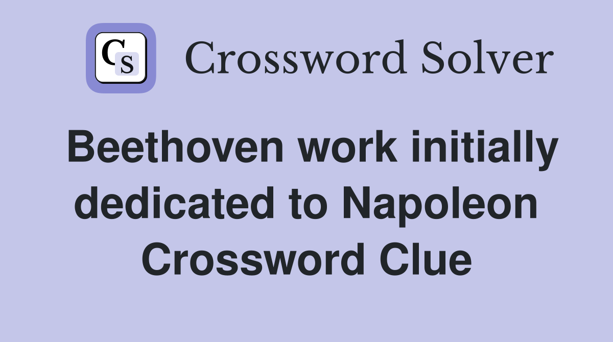 Beethoven work initially dedicated to Napoleon Crossword Clue