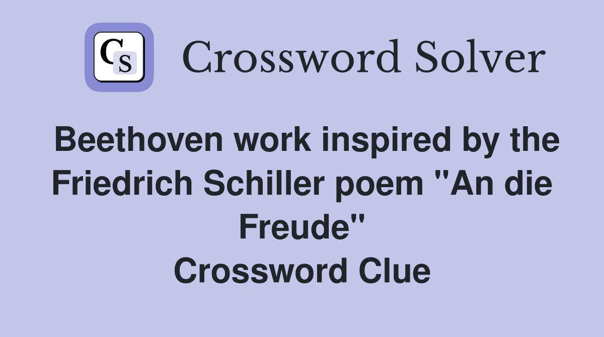 Beethoven work inspired by the Friedrich Schiller poem "An die Freude" Crossword Clue