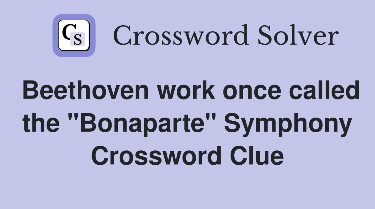 Beethoven work once called the "Bonaparte" Symphony Crossword Clue