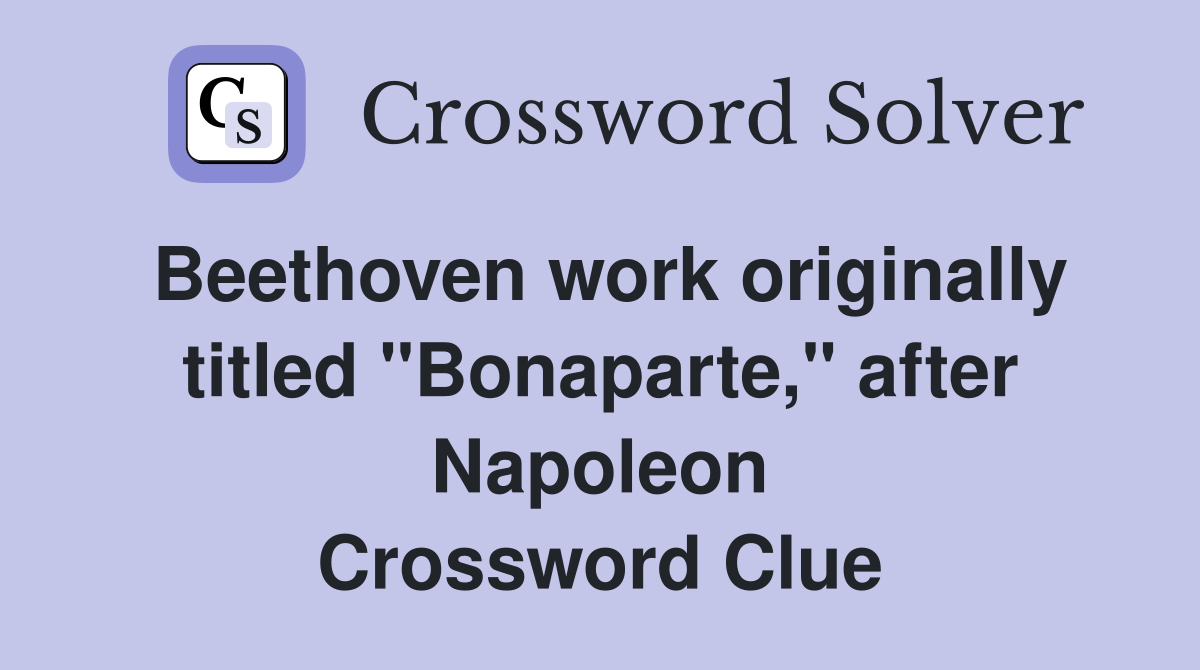 Beethoven work originally titled "Bonaparte," after Napoleon Crossword Clue