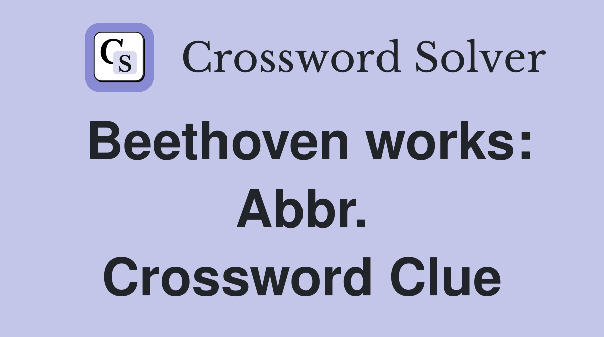 Beethoven works: Abbr. Crossword Clue