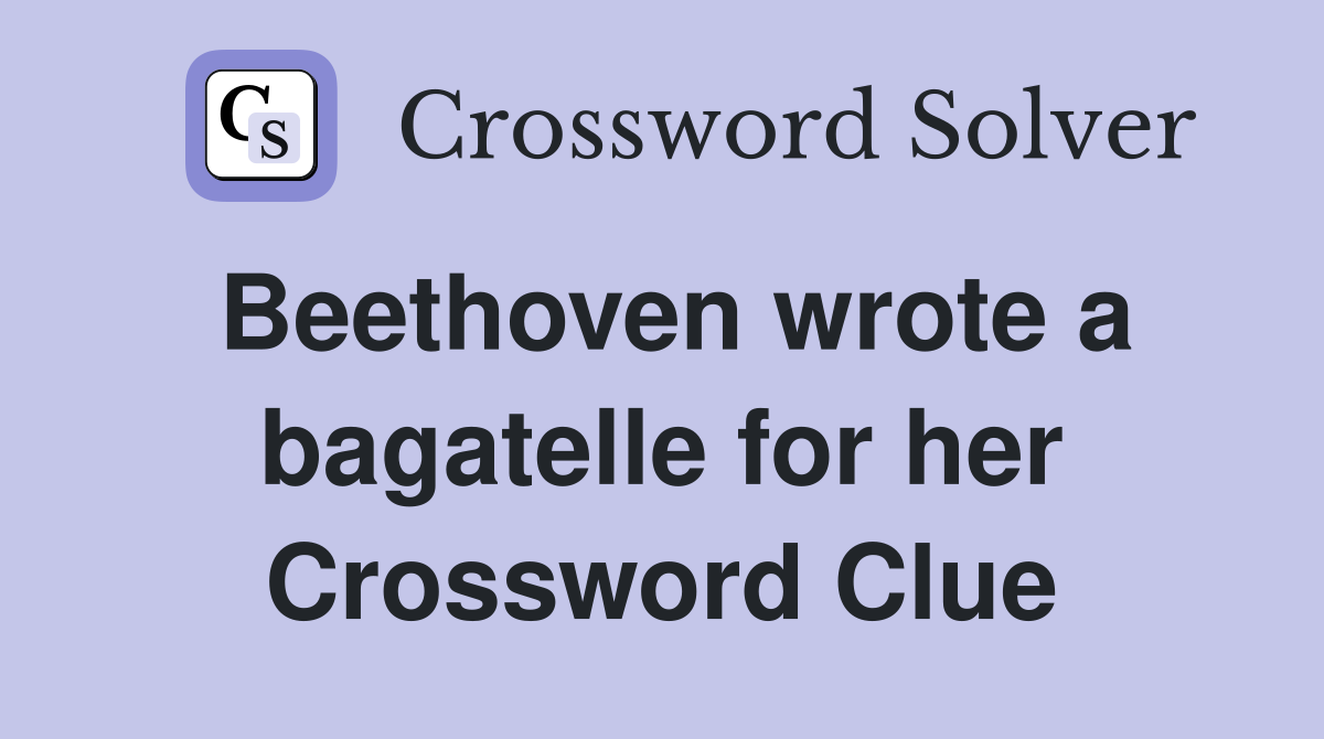 Beethoven wrote a bagatelle for her Crossword Clue