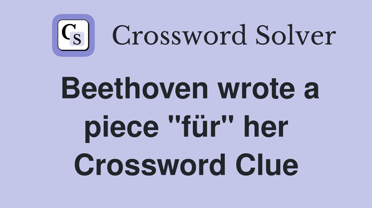 Beethoven wrote a piece "für" her Crossword Clue