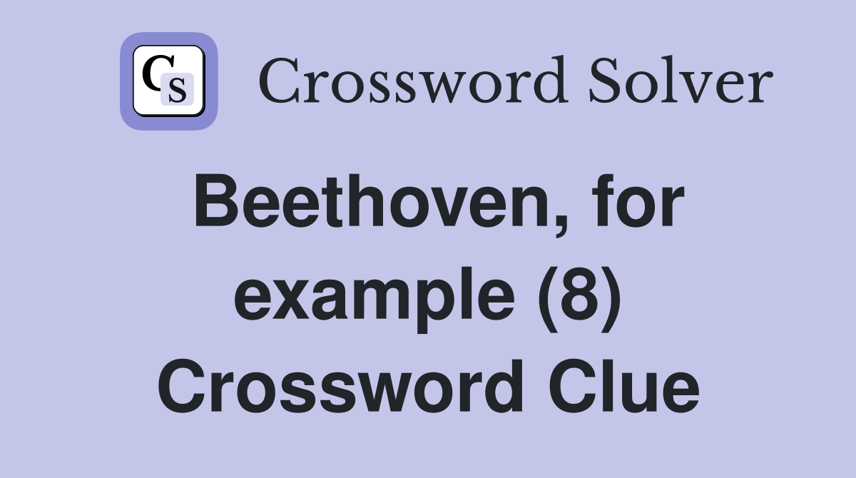 Beethoven, for example (8) Crossword Clue