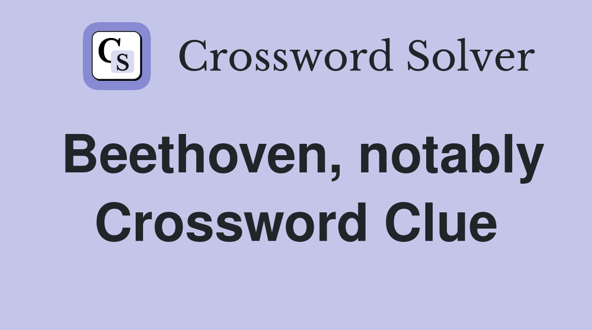 Beethoven, notably Crossword Clue