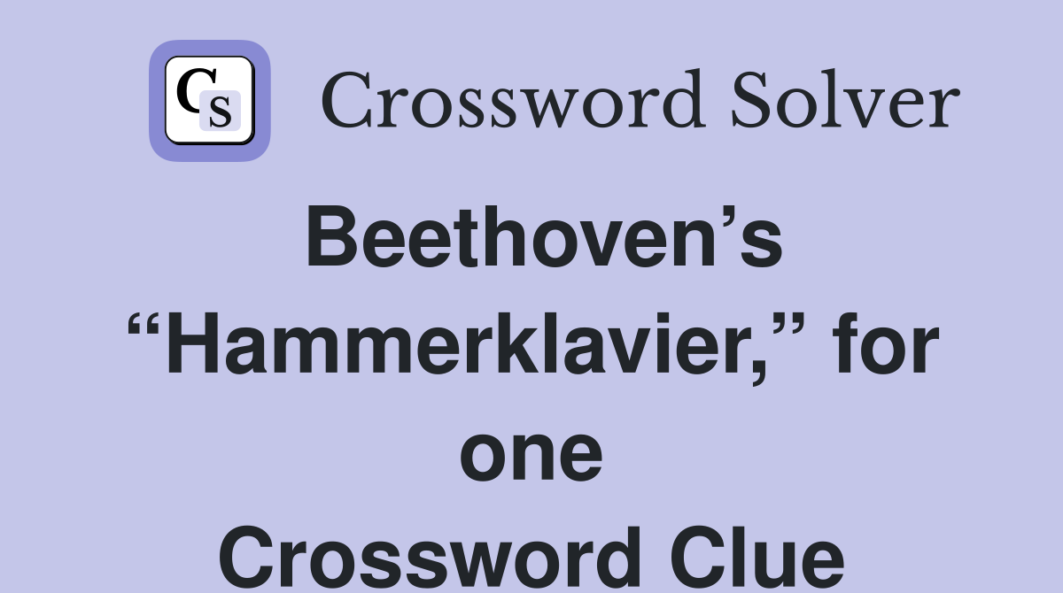 Beethoven’s “Hammerklavier,” for one Crossword Clue