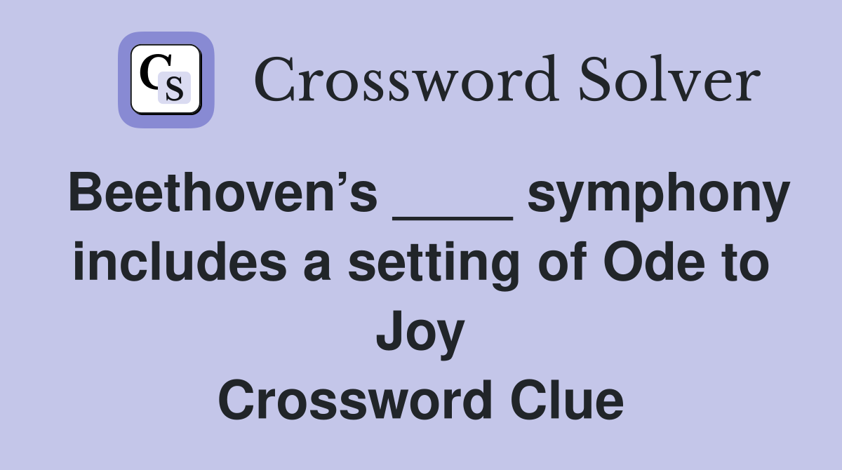 Beethoven’s ____ symphony includes a setting of Ode to Joy Crossword Clue