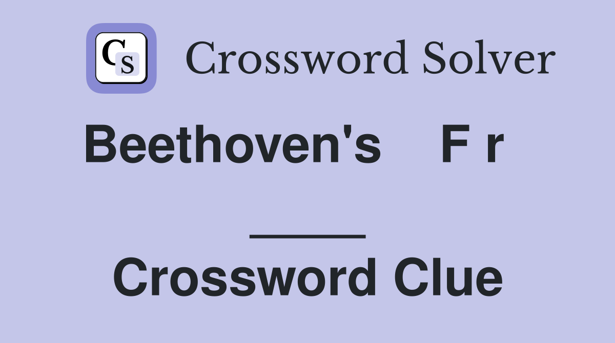 Beethoven's    F r    ____ Crossword Clue