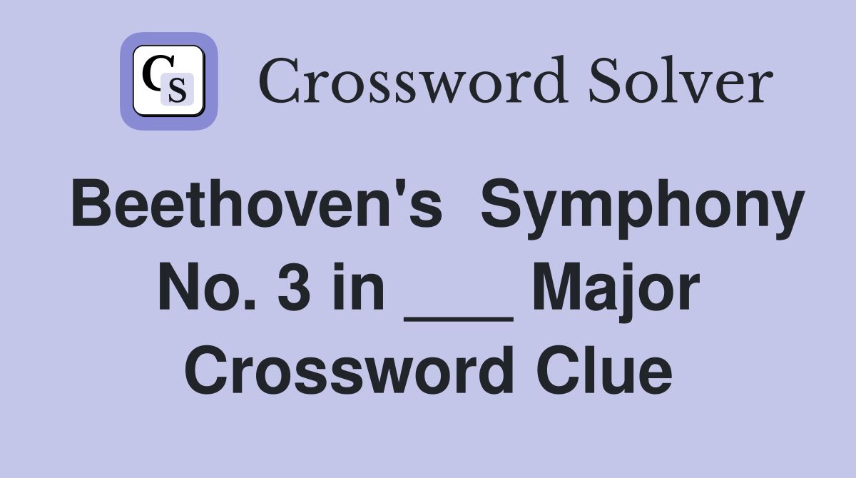 Beethoven's  Symphony No. 3 in ___ Major Crossword Clue
