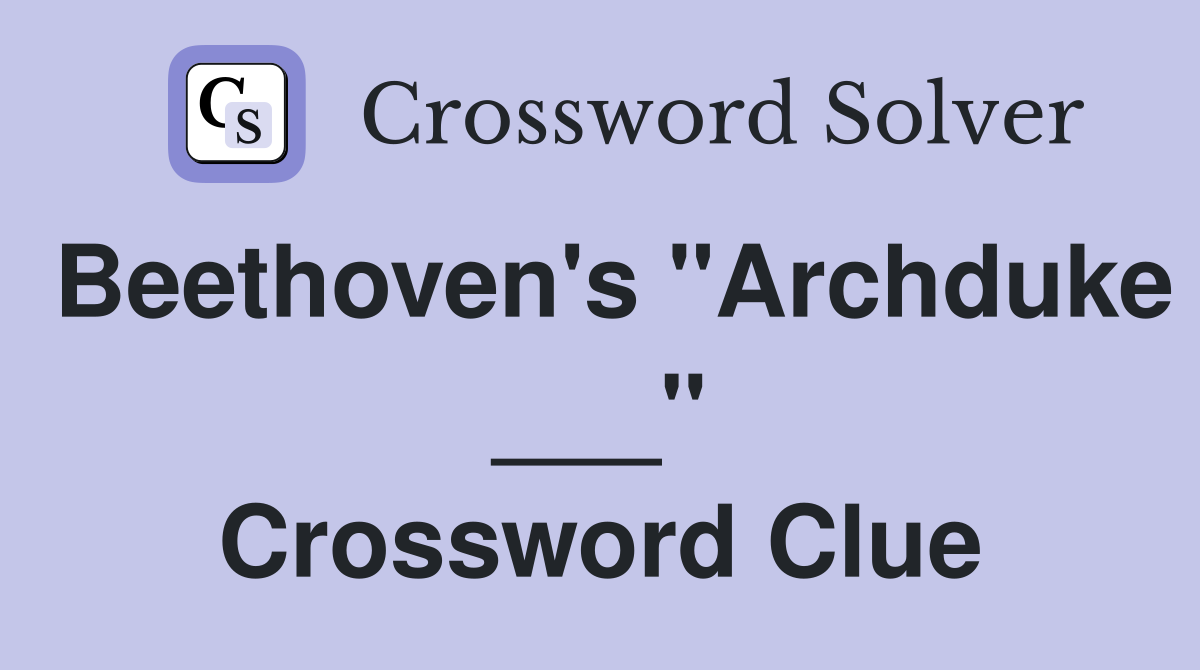 Beethoven's "Archduke ___" Crossword Clue