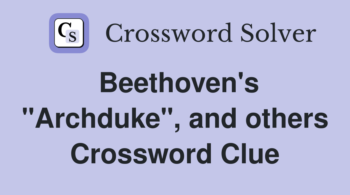 Beethoven's "Archduke", and others Crossword Clue