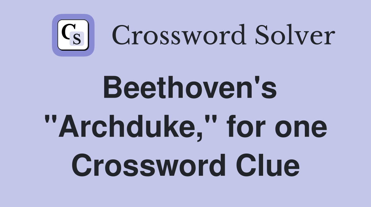 Beethoven's "Archduke," for one Crossword Clue