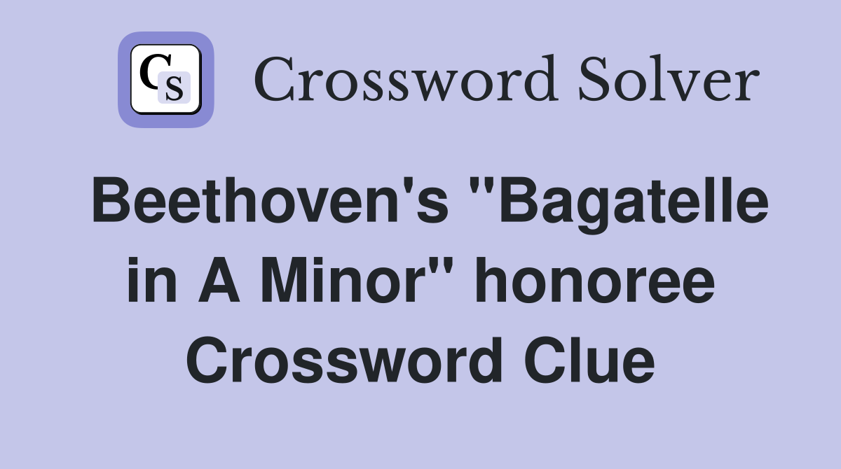 Beethoven's "Bagatelle in A Minor" honoree Crossword Clue