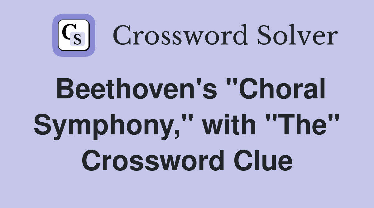 Beethoven's "Choral Symphony," with "The" Crossword Clue