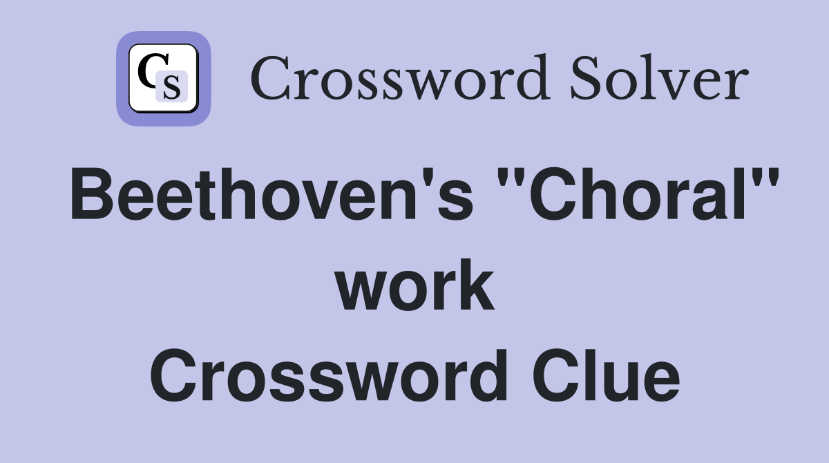 Beethoven's "Choral" work Crossword Clue