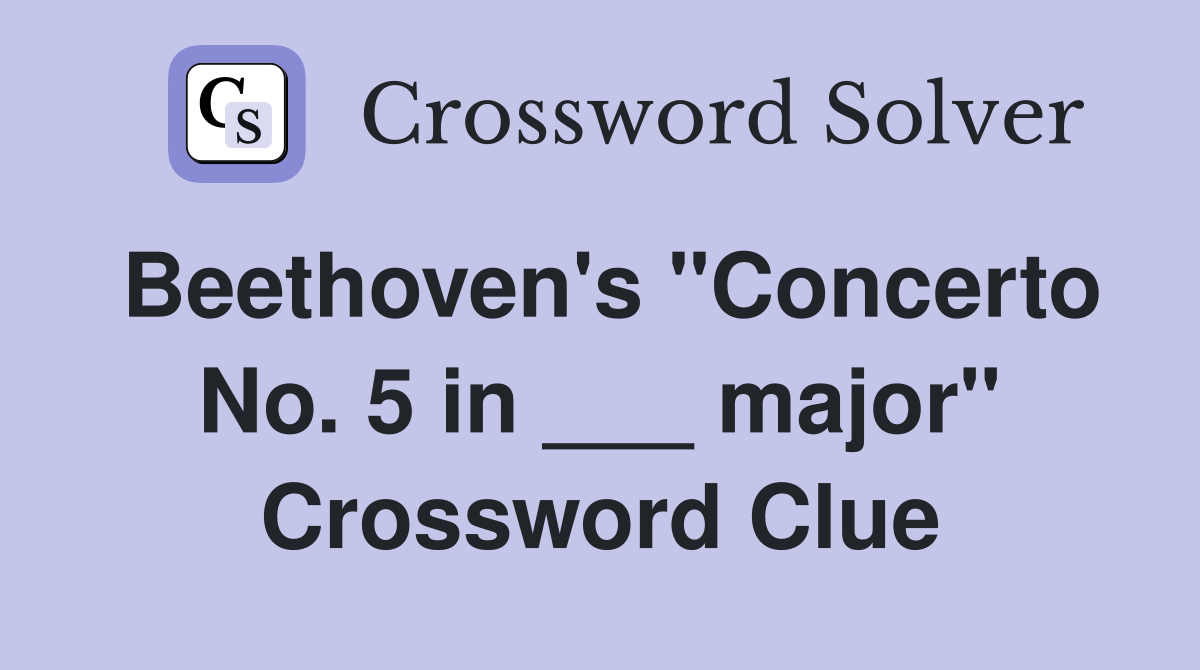 Beethoven's "Concerto No. 5 in ___ major" Crossword Clue