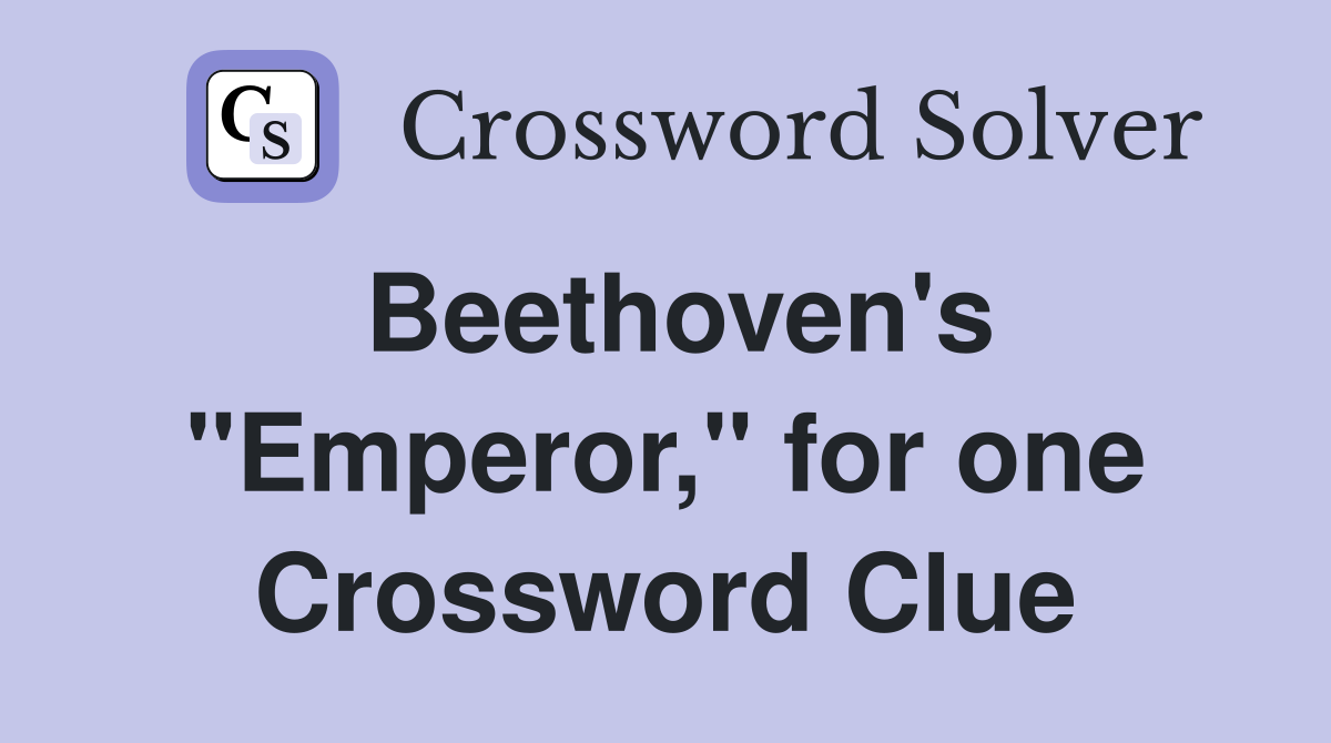 Beethoven's "Emperor," for one Crossword Clue