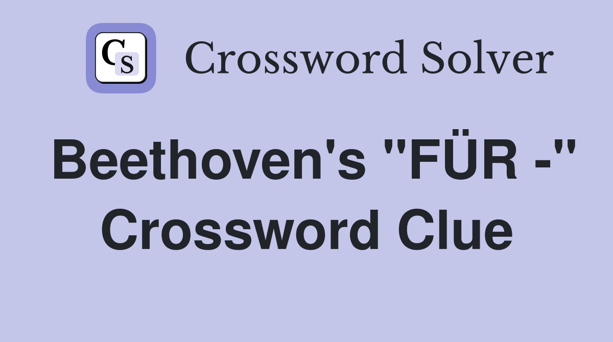 Beethoven's "FÜR -" Crossword Clue