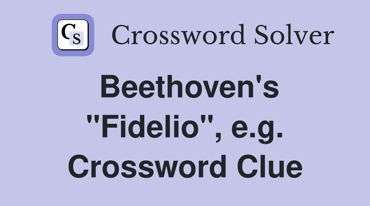 Beethoven's "Fidelio", e.g. Crossword Clue