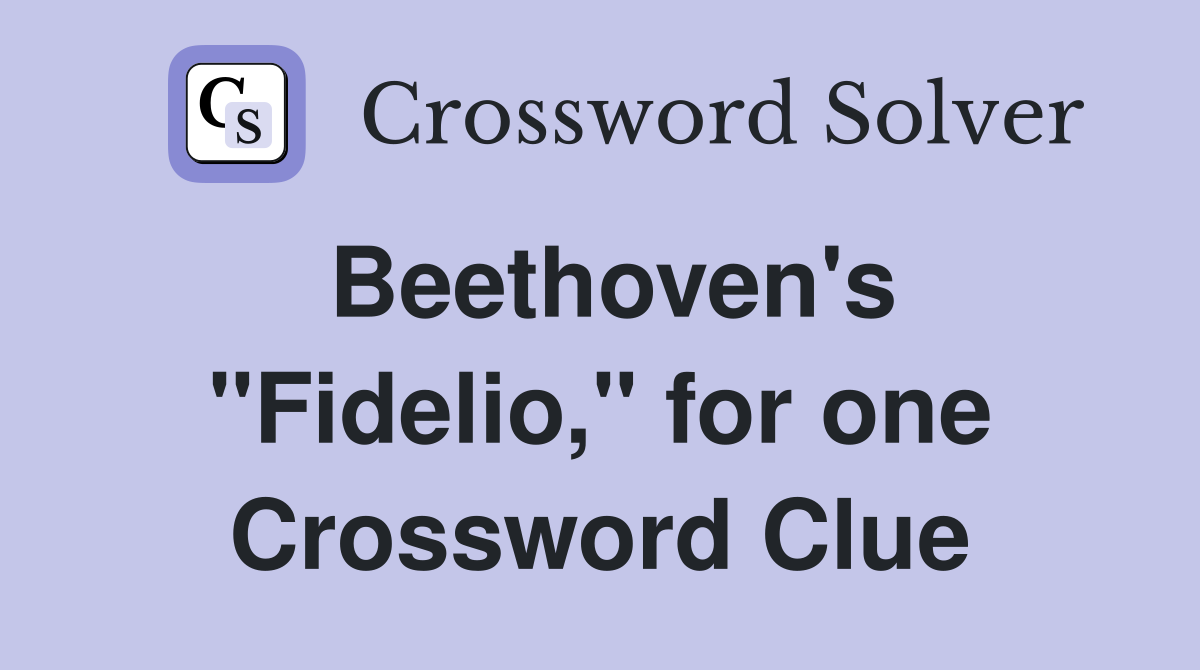 Beethoven's "Fidelio," for one Crossword Clue