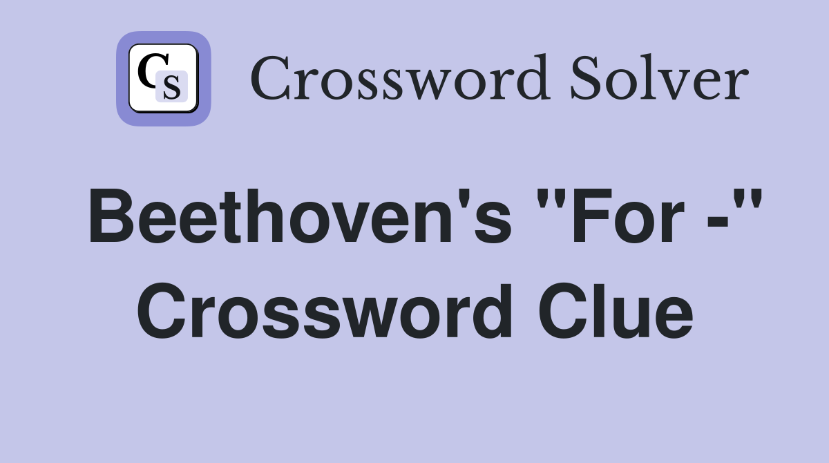 Beethoven's "For -" Crossword Clue