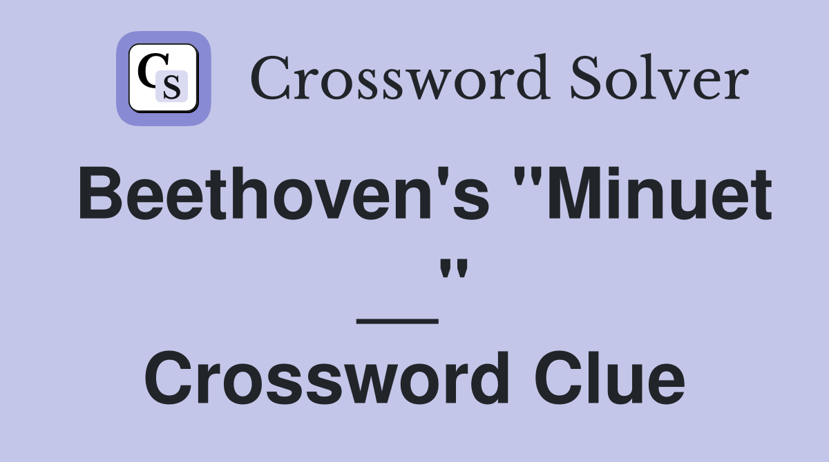 Beethoven's "Minuet __" Crossword Clue