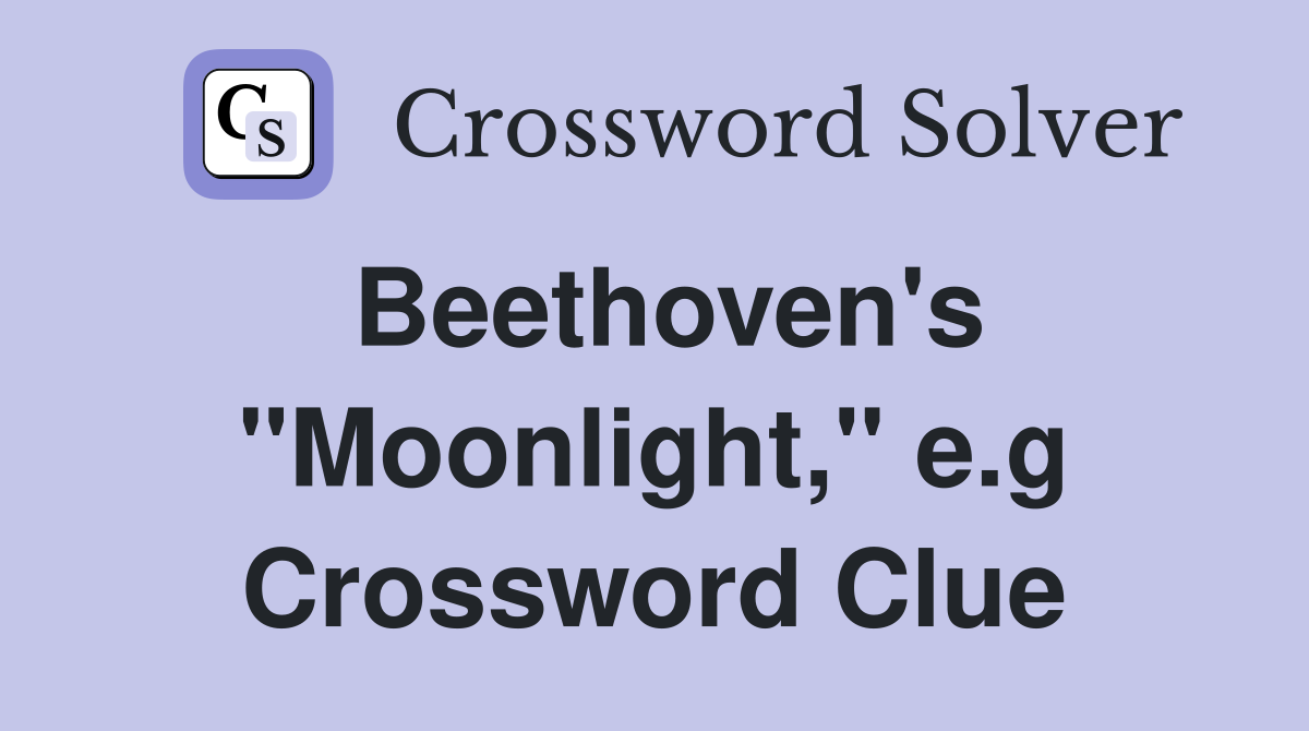 Beethoven's "Moonlight," e.g Crossword Clue