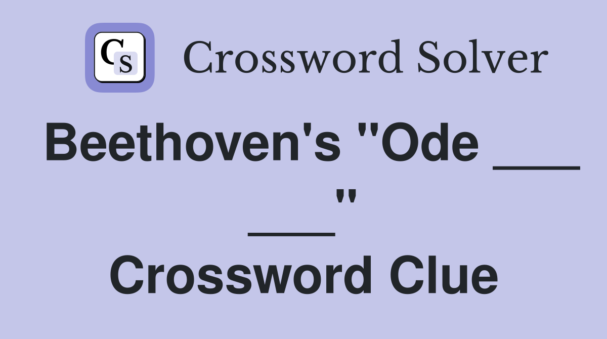 Beethoven's "Ode ___ ___" Crossword Clue