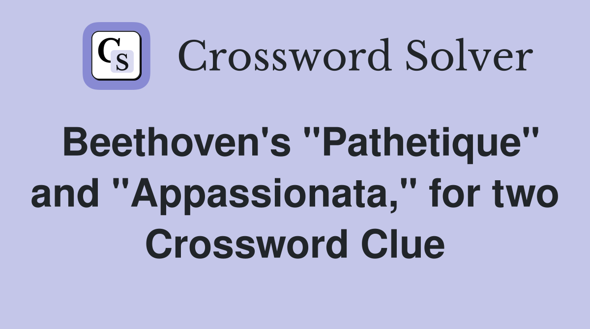 Beethoven's "Pathetique" and "Appassionata," for two Crossword Clue