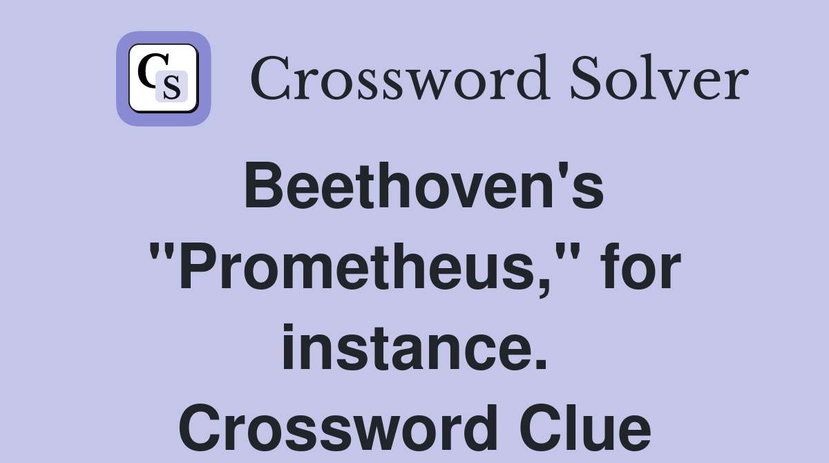 Beethoven's "Prometheus," for instance. Crossword Clue