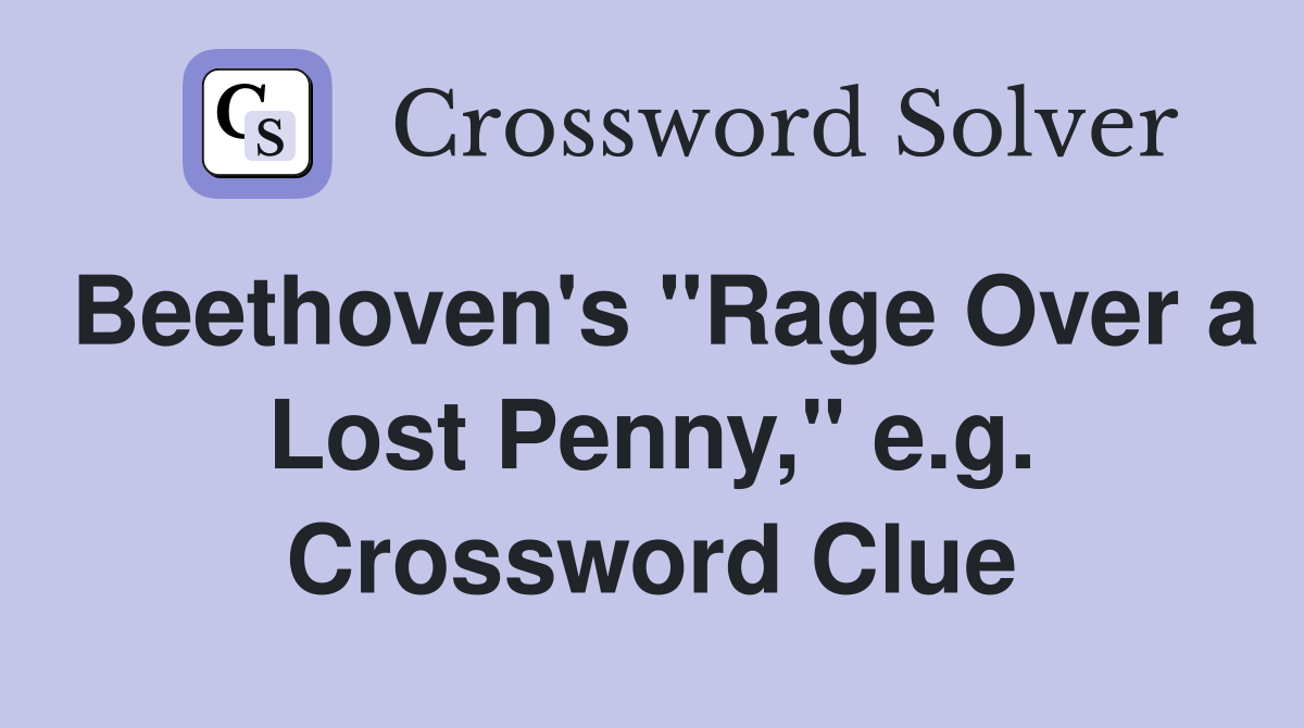 Beethoven's "Rage Over a Lost Penny," e.g. Crossword Clue