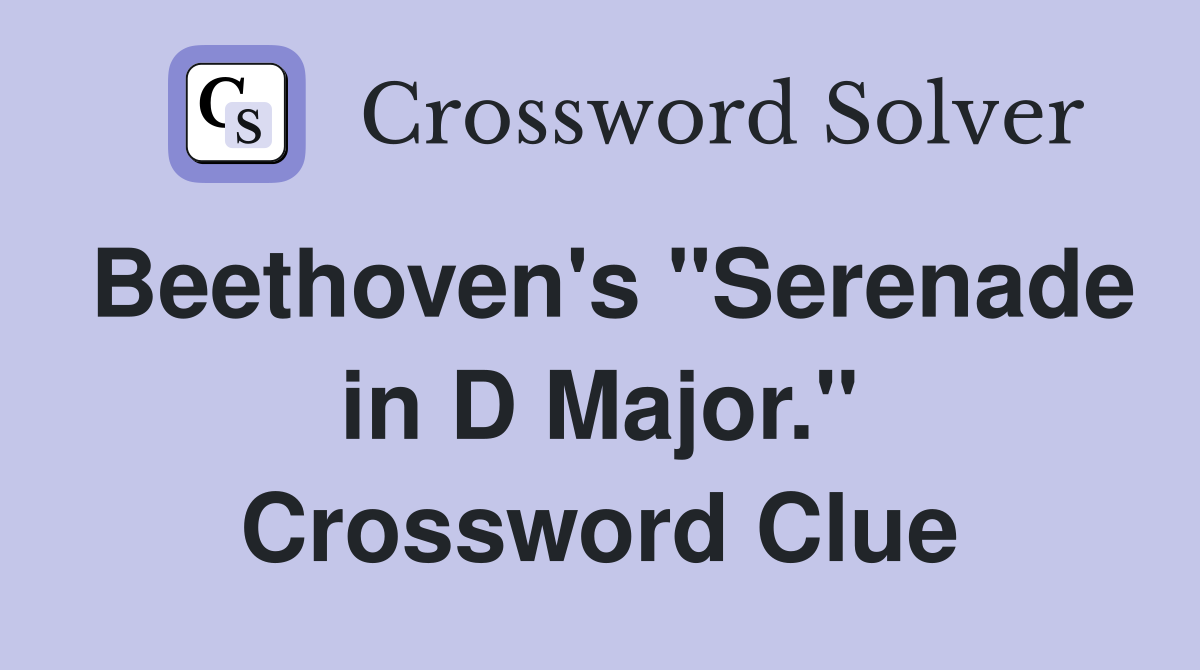 Beethoven's "Serenade in D Major." Crossword Clue
