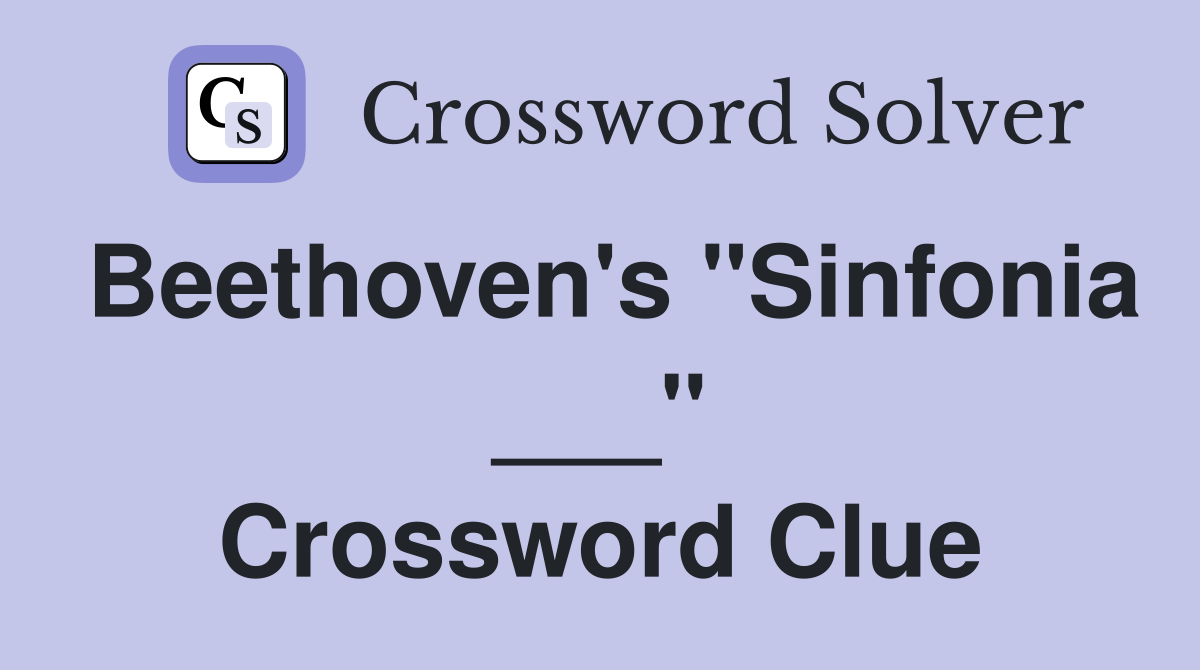 Beethoven's "Sinfonia ___" Crossword Clue
