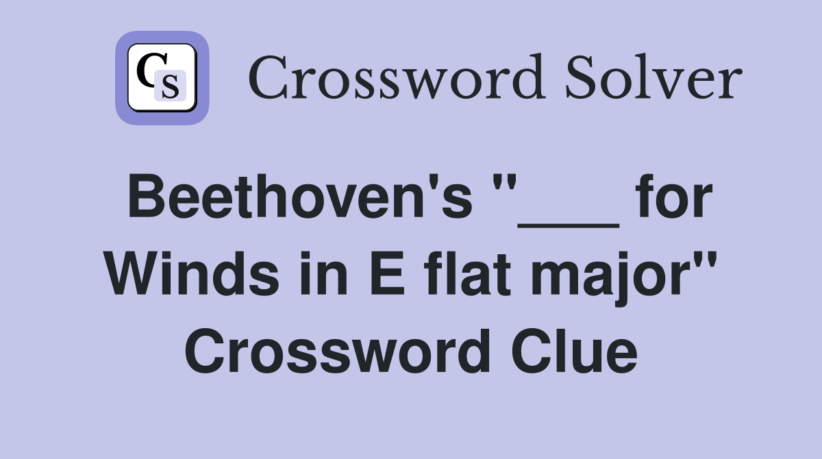 Beethoven's "___ for Winds in E flat major" Crossword Clue