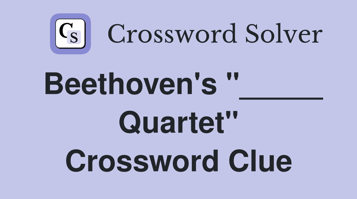 Beethoven's "_____ Quartet" Crossword Clue
