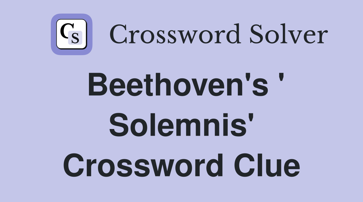 Beethoven's ' Solemnis' Crossword Clue